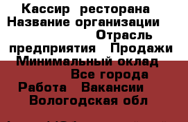 Кассир  ресторана › Название организации ­ Maximilian's › Отрасль предприятия ­ Продажи › Минимальный оклад ­ 15 000 - Все города Работа » Вакансии   . Вологодская обл.